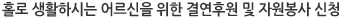 홀로 생활하시는 어르신을 위한 결연후원 및 자원봉사 신청